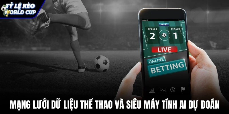 Siêu máy tính AI dự đoán kèo World Cup và dữ liệu thể thao