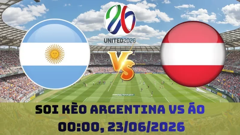 Soi kèo Argentina Vs Áo | 00h00 23/06 - World Cup 2026