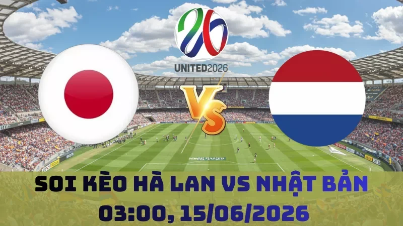Soi kèo Hà Lan Vs Nhật Bản | 03h00 15/06 - World Cup 2026
