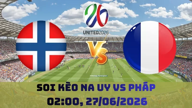 Soi kèo Na Uy Vs Pháp | 02h00 27/06 - World Cup 2026