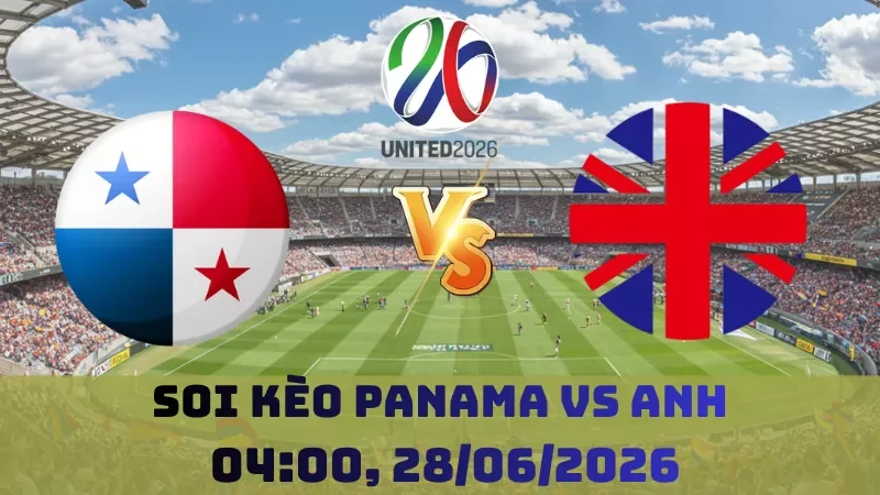 Soi kèo Panama Vs Anh | 04h00 28/06 - World Cup 2026