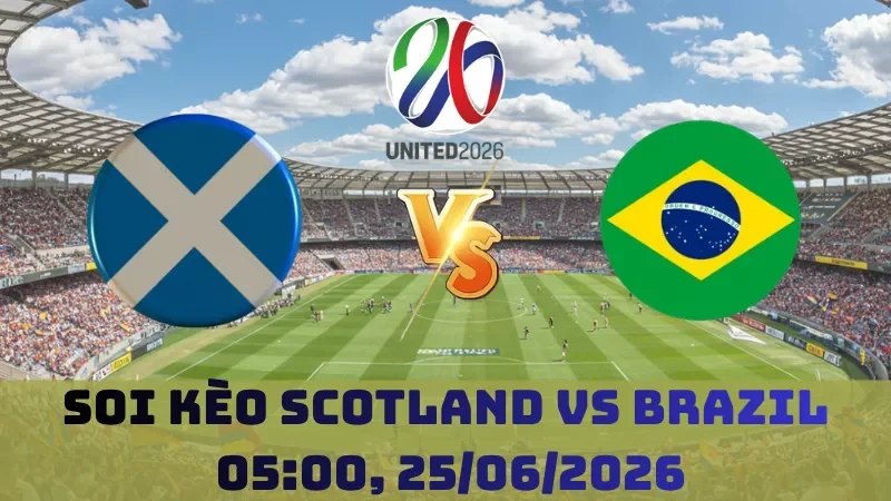 Soi kèo Scotland Vs Brazil | 05h00 25/06 - World Cup 2026