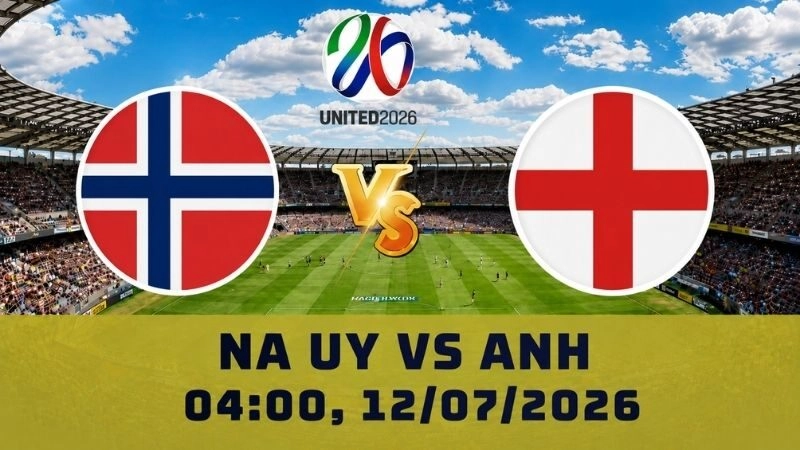 Soi Kèo Na Uy Vs Anh, 04h00 Ngày 12/07 - World Cup 2026