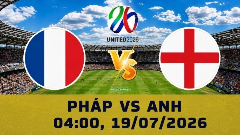 Soi Kèo Pháp Vs Anh, 04h00 Ngày 19/07 - World Cup 2026