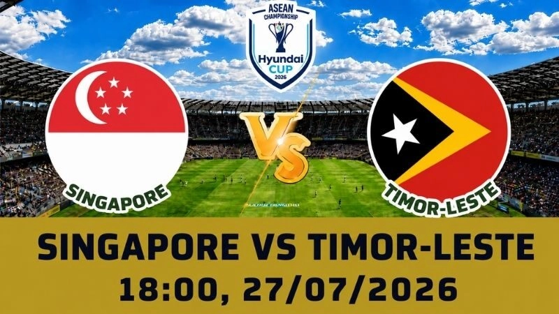 Soi Kèo Singapore Vs Timor-Leste, 18h00 Ngày 27/07 - AFF Cup 2026