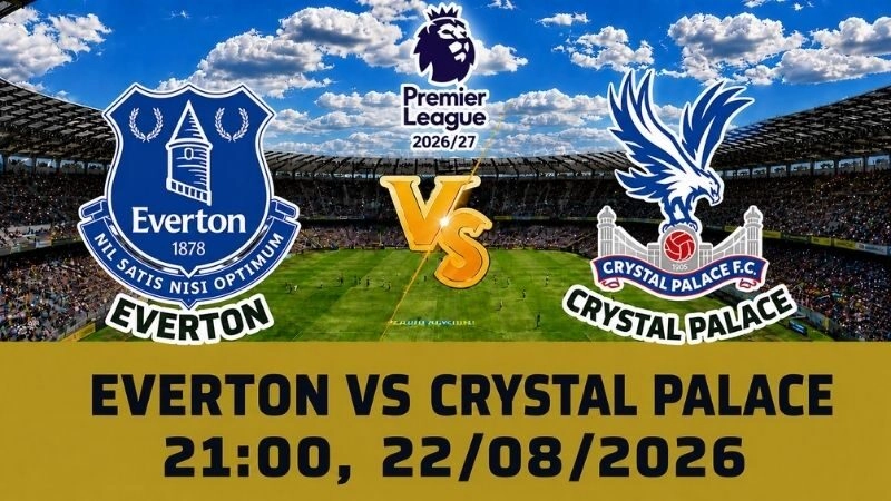 Soi Kèo Everton Vs Crystal Palace 21h00 Ngày 22/08 - Premier League 2026/27